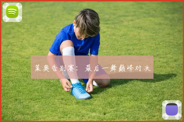 莱奥告别赛：最后一舞巅峰对决