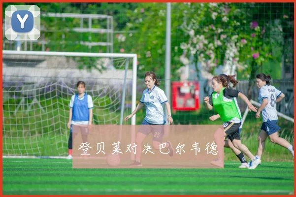 登贝莱对决巴尔韦德