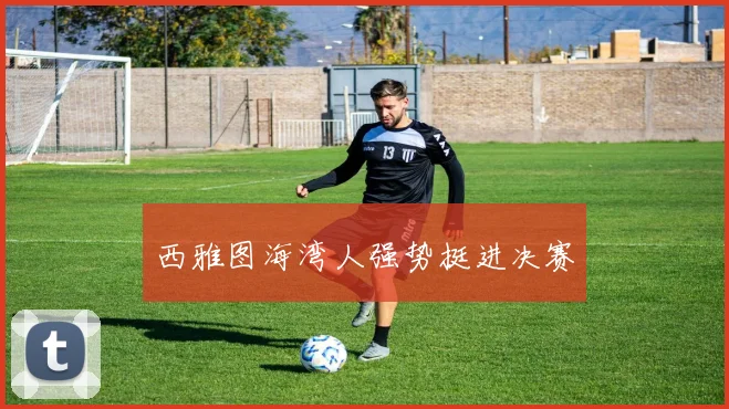 西雅图海湾人强势挺进决赛