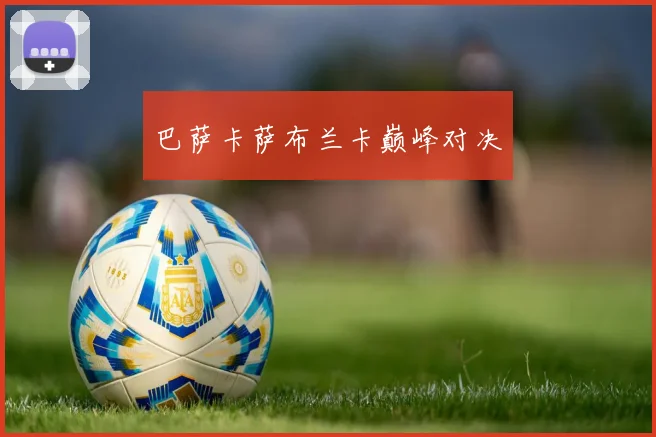 巴萨卡萨布兰卡巅峰对决