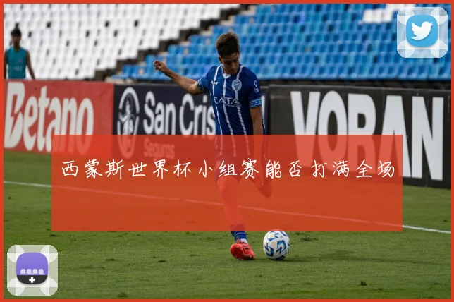 西蒙斯世界杯小组赛能否打满全场