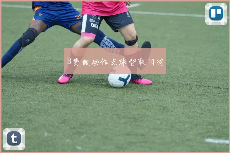 B费假动作点球智取门将