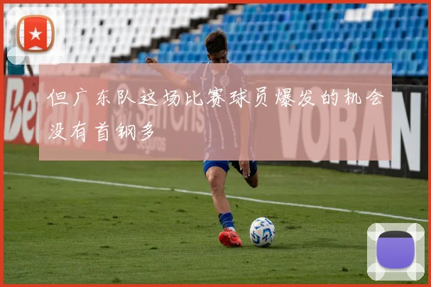 但广东队这场比赛球员爆发的机会没有首钢多