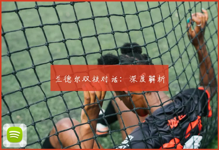 兰德尔双核对话：深度解析