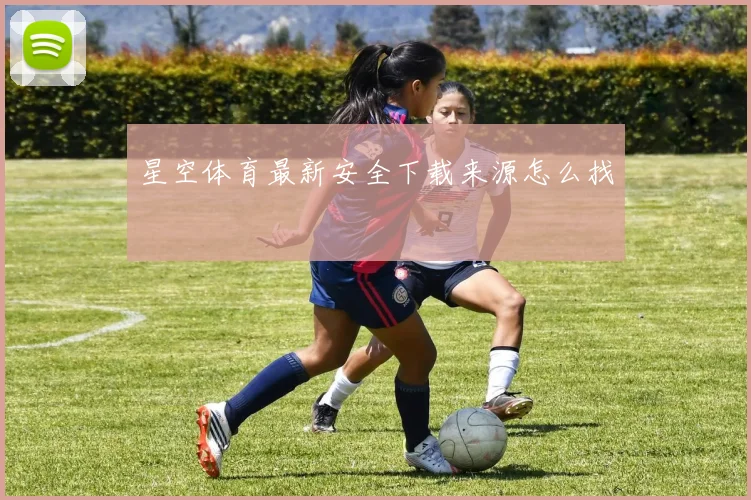 星空体育最新安全下载来源怎么找