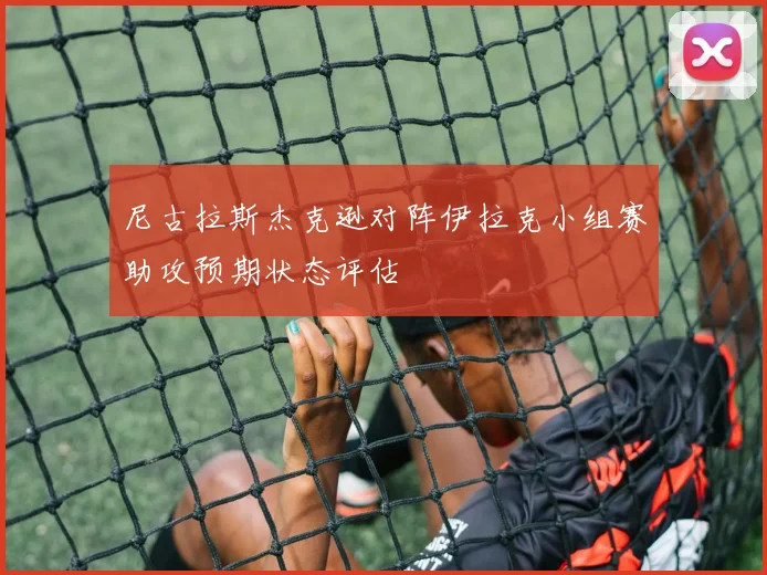 尼古拉斯杰克逊对阵伊拉克小组赛助攻预期状态评估