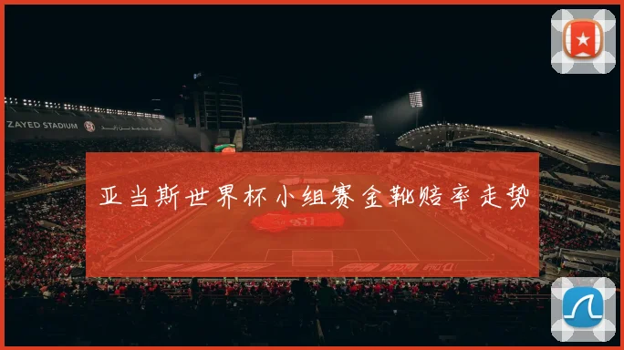 亚当斯世界杯小组赛金靴赔率走势