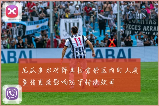 厄瓜多尔对阵库拉索禁区内盯人质量将直接影响防守转换效率