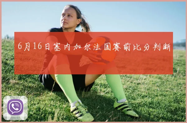 6月16日塞内加尔法国赛前比分判断